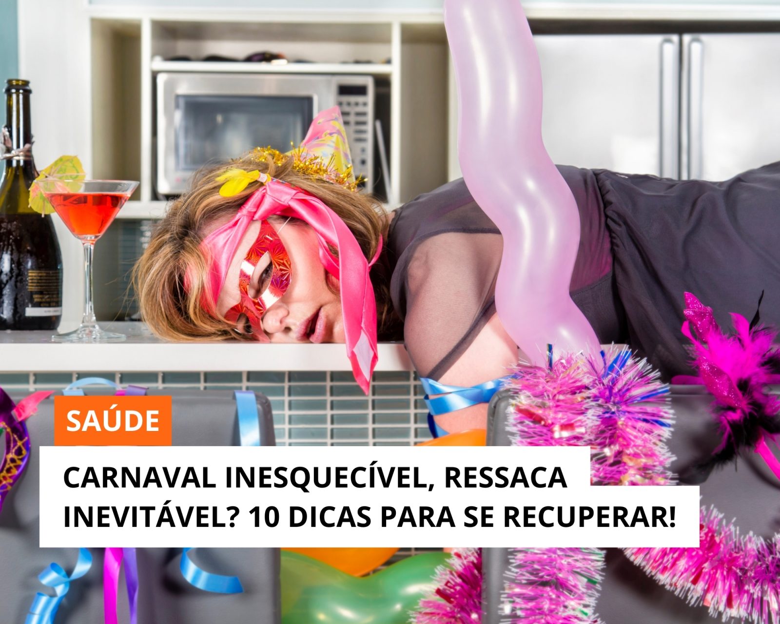 Carnaval inesquecível, ressaca inevitável? 10 dicas para se recuperar!
