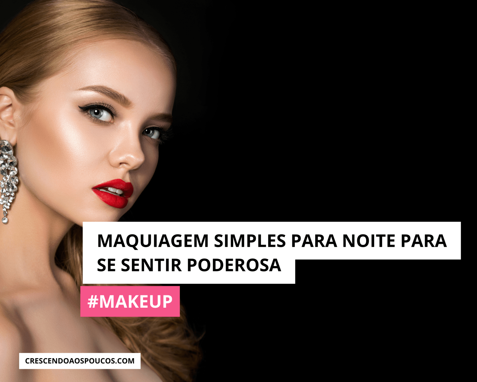 Maquiagem simples para noite para se sentir poderosa