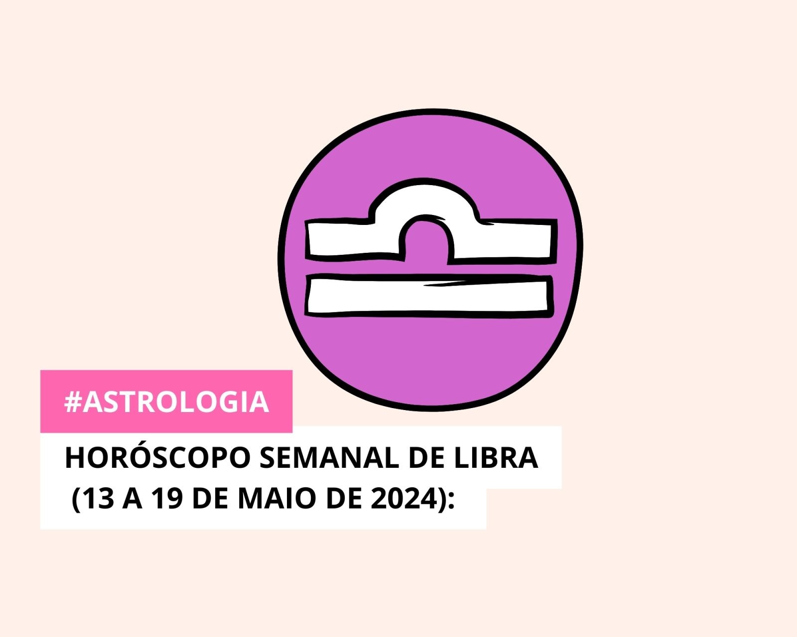 Horóscopo Semanal de Libra (13 a 19 de Maio de 2024): Equilíbrio em Tempos de Transformação