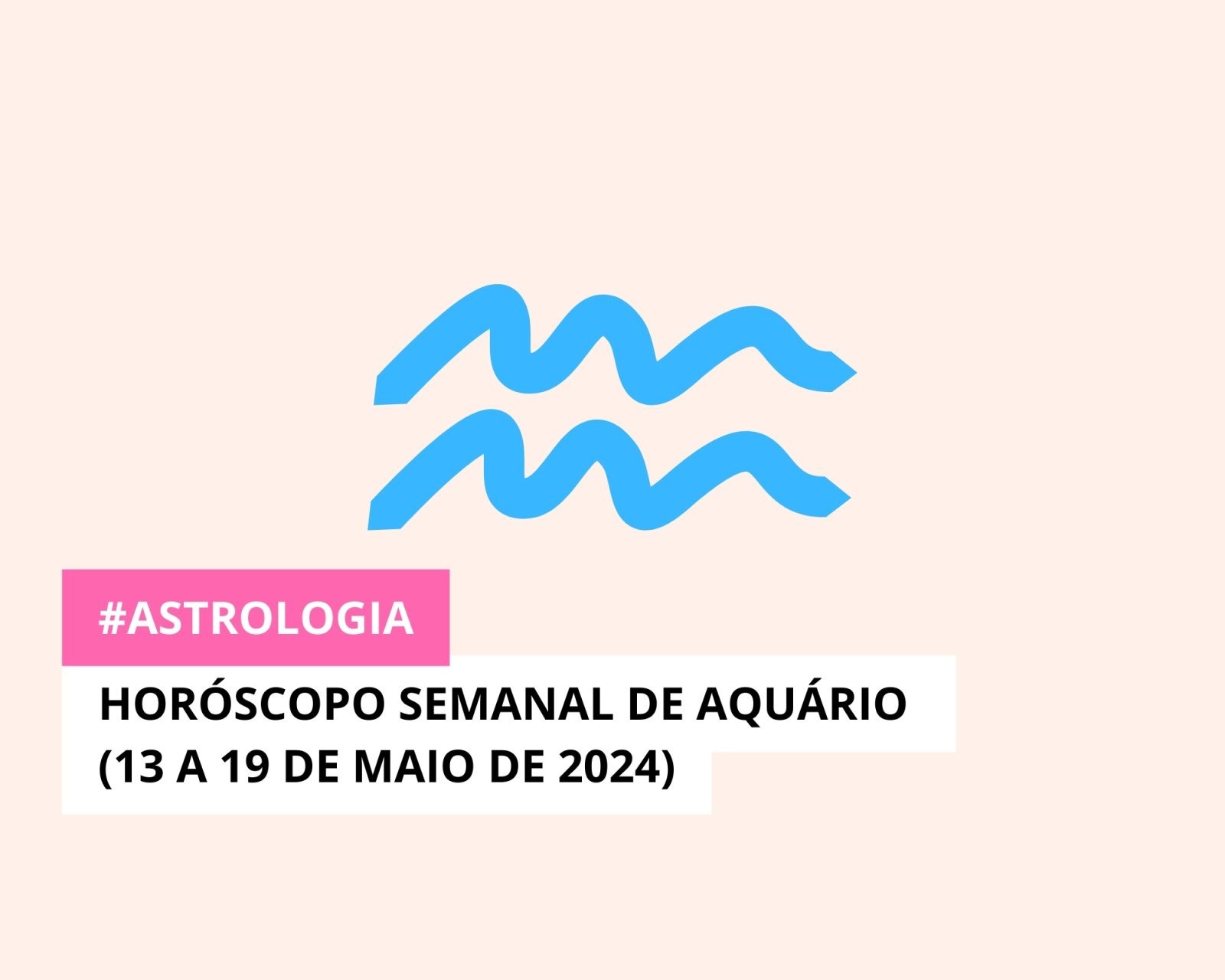 Horóscopo Semanal de Aquário (14 a 20 de Maio de 2024)