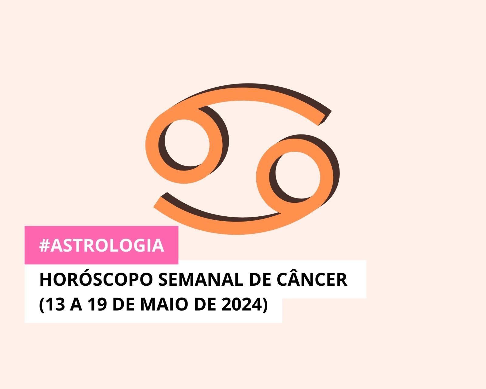 Horóscopo Semanal de Câncer (13 a 19 de Maio de 2024)