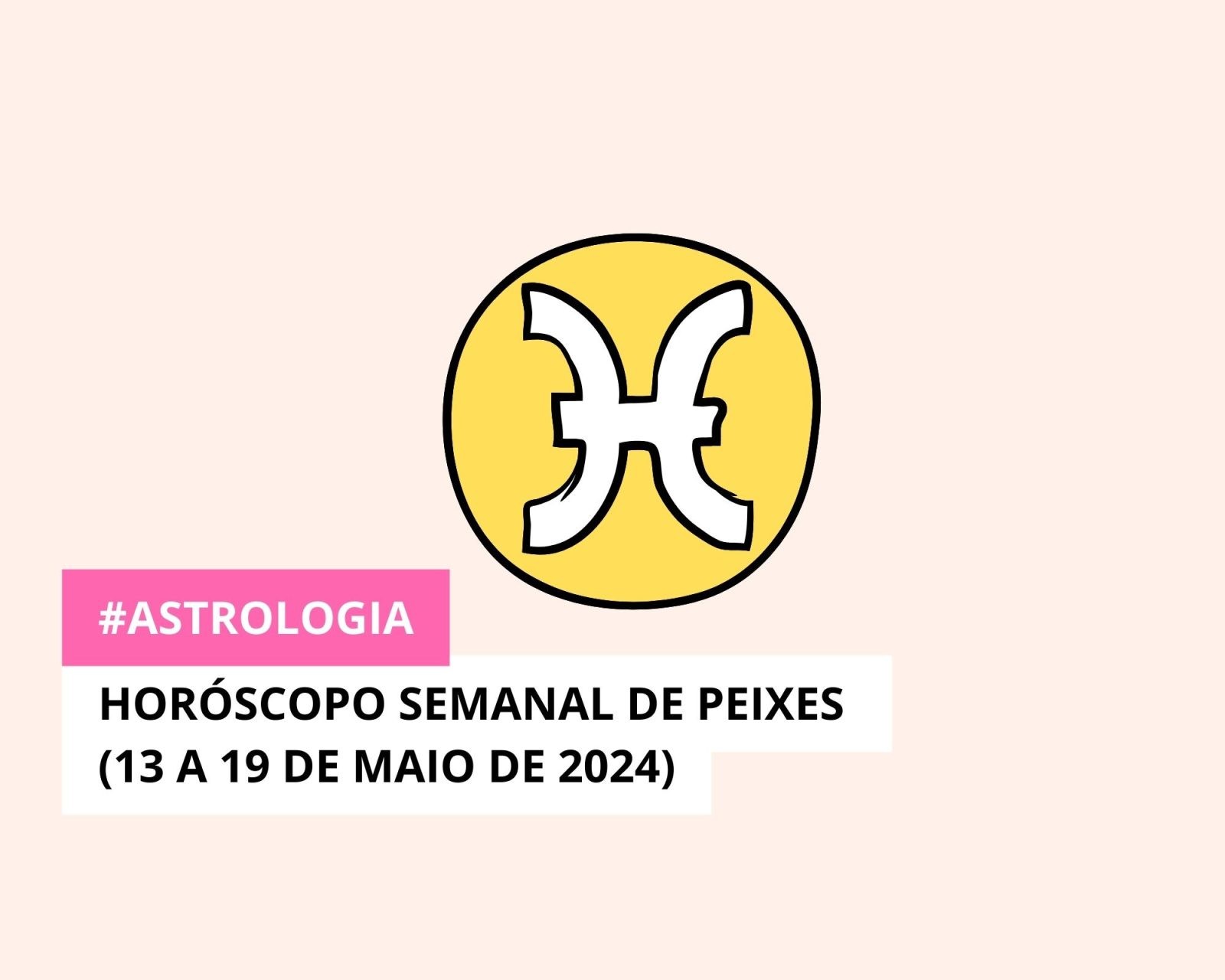 Peixes (14 de Maio a 20 de Maio) – A Semana em Detalhes
