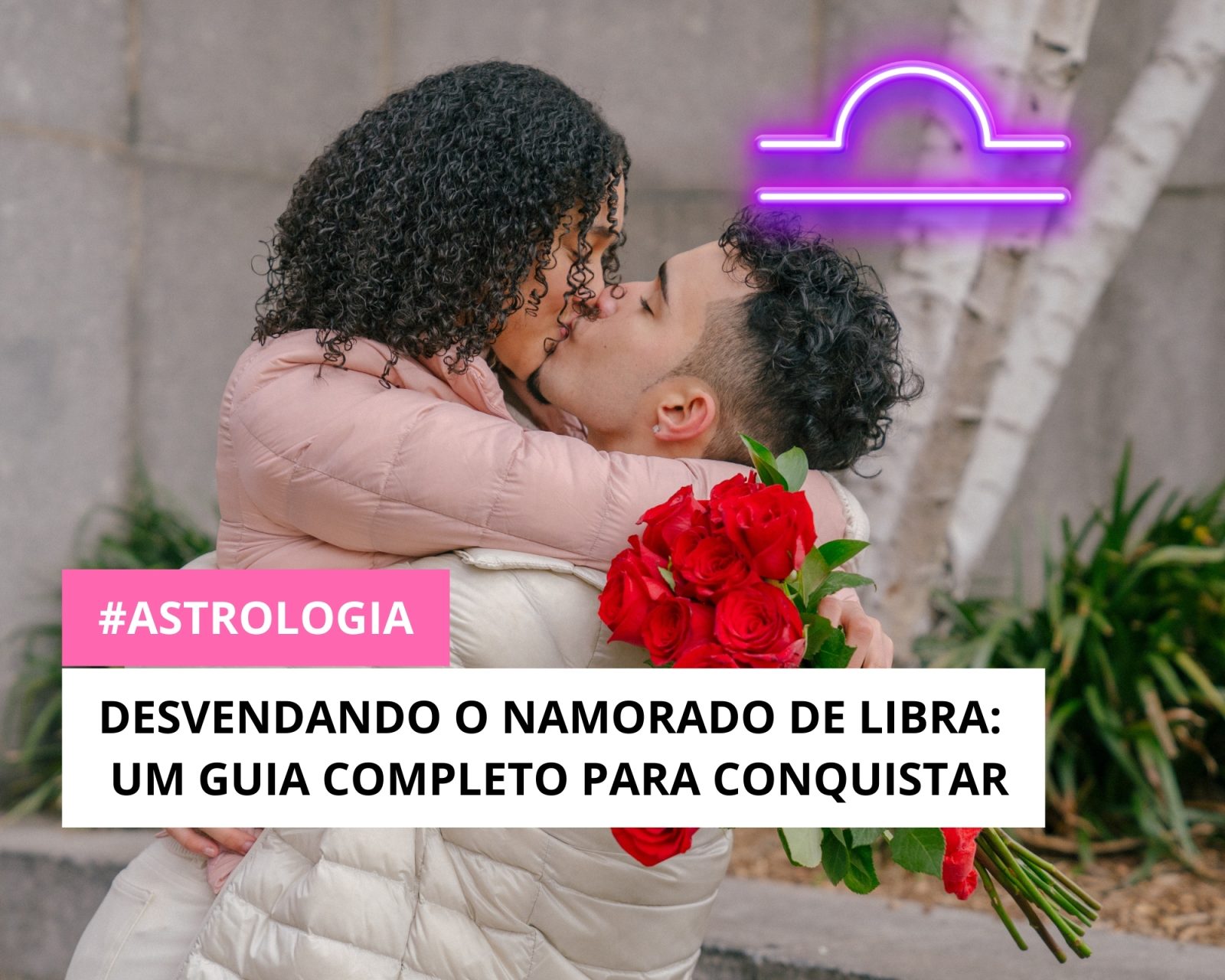Desvendando o Namorado de Libra : Dicas para Conquistar o seu