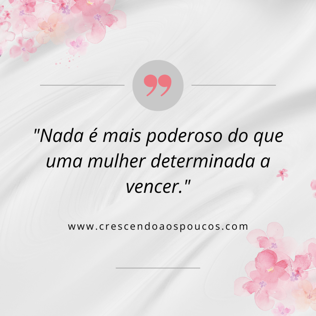 50 Frases Inspiradoras para o Dia das Mulheres - Crescendo aos Poucos