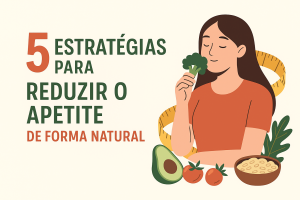 5 Estratégias para Reduzir o Apetite de Forma Natural
