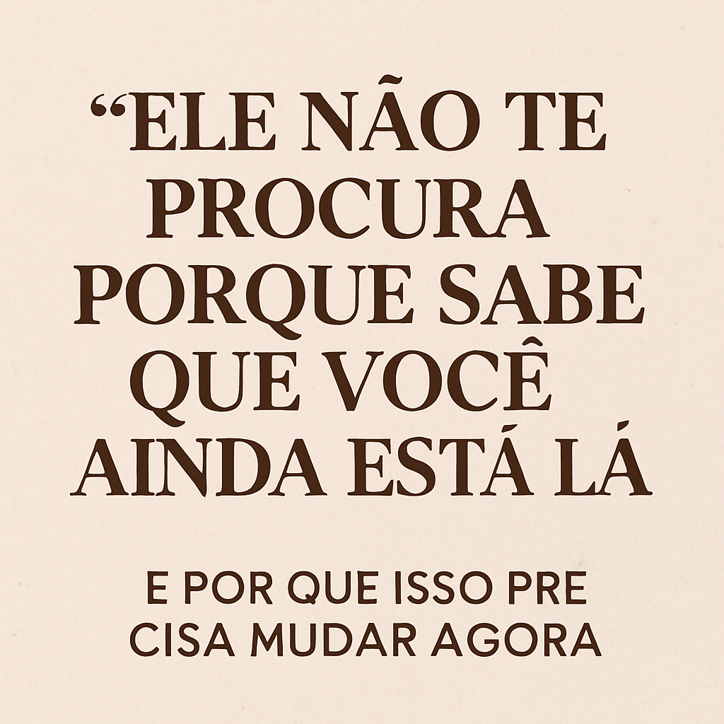 “Ele não te procura porque sabe que você ainda está lá” – E por que isso precisa mudar agora