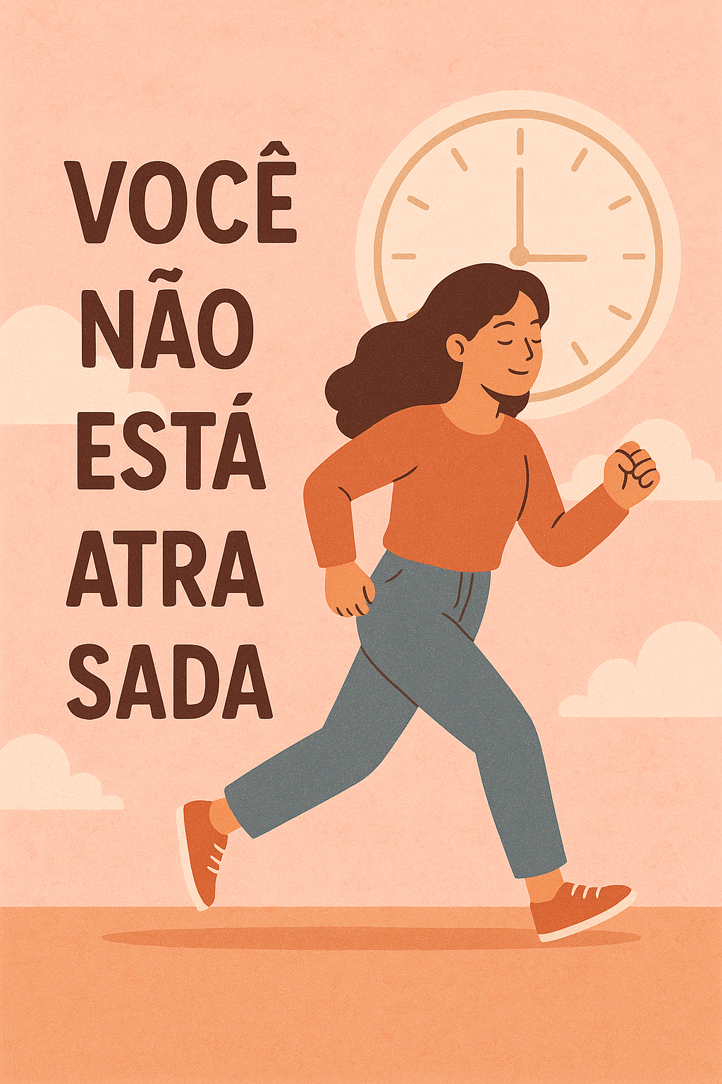 Você não está atrasada, a vida é agora